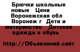 Брючки школьные новые › Цена ­ 500 - Воронежская обл., Воронеж г. Дети и материнство » Детская одежда и обувь   